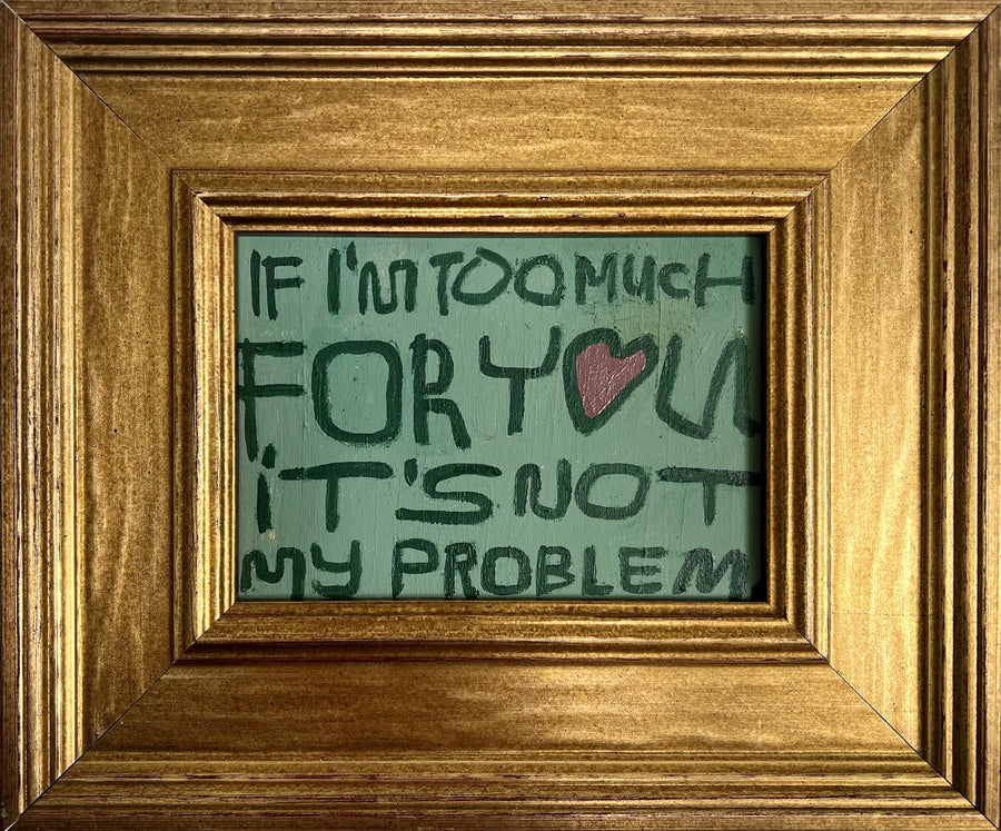 If I'm too Much for You It's Not My Problem